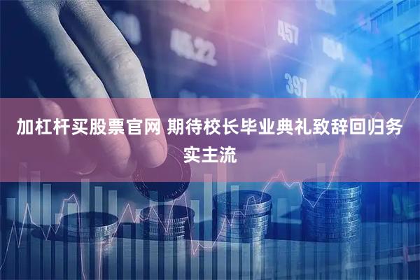 加杠杆买股票官网 期待校长毕业典礼致辞回归务实主流